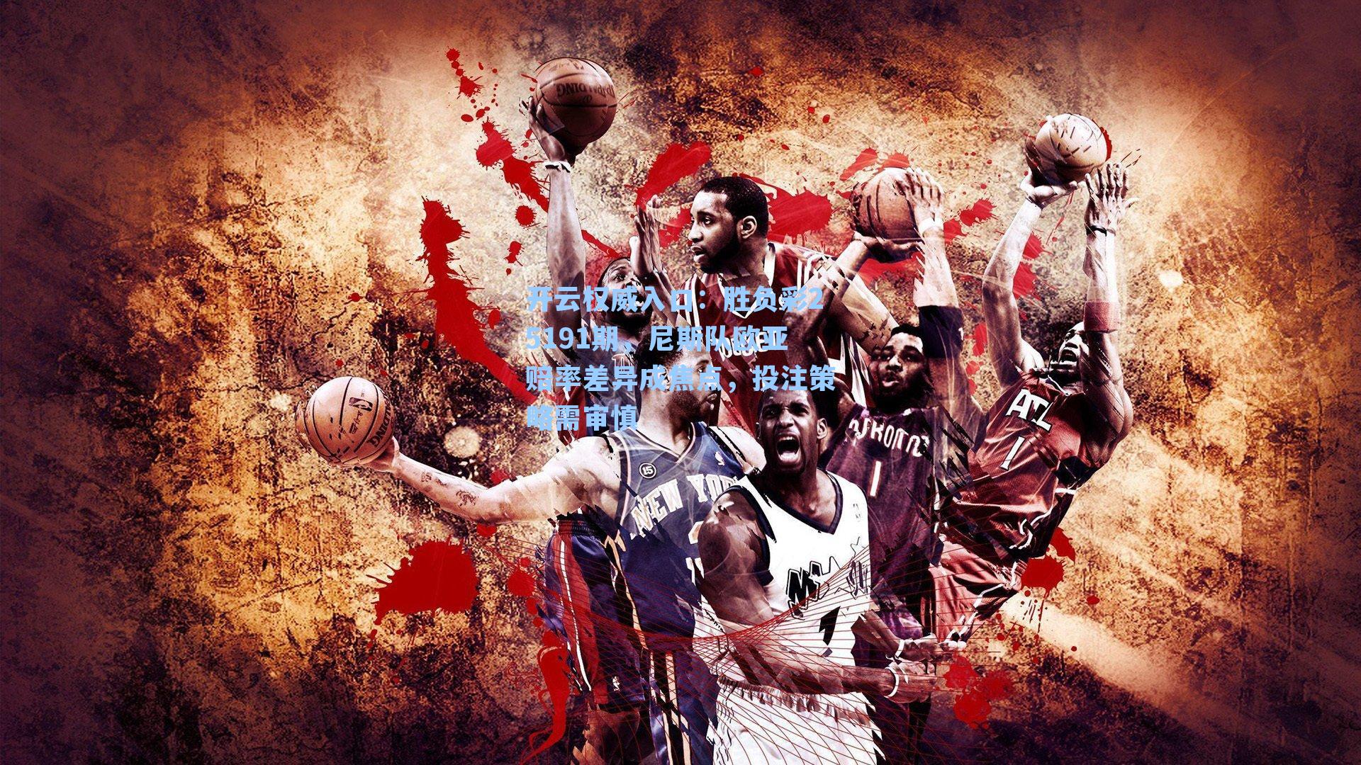 开云权威入口：胜负彩25191期，尼斯队欧亚赔率差异成焦点，投注策略需审慎