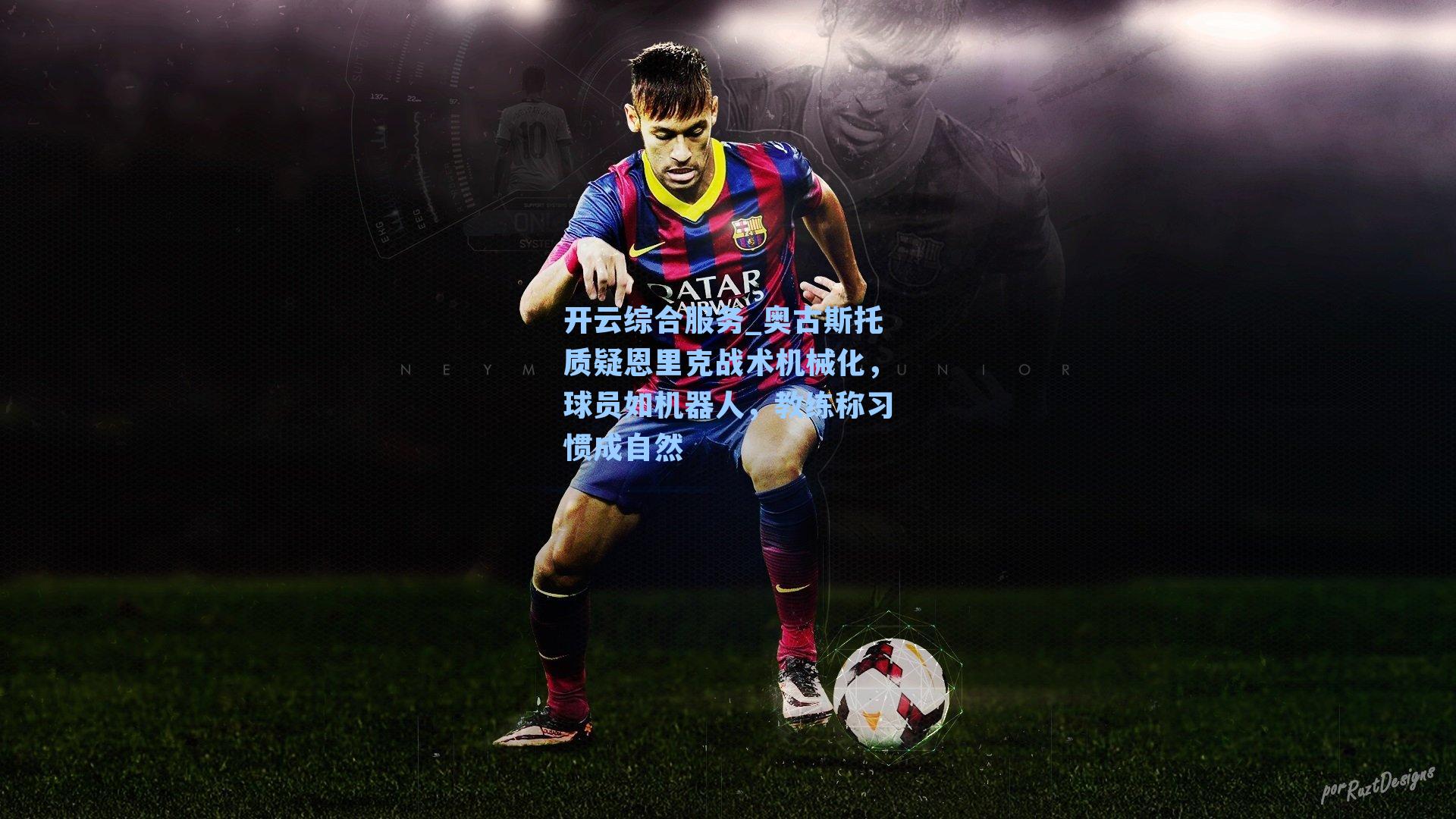 开云综合服务_奥古斯托质疑恩里克战术机械化，球员如机器人，教练称习惯成自然