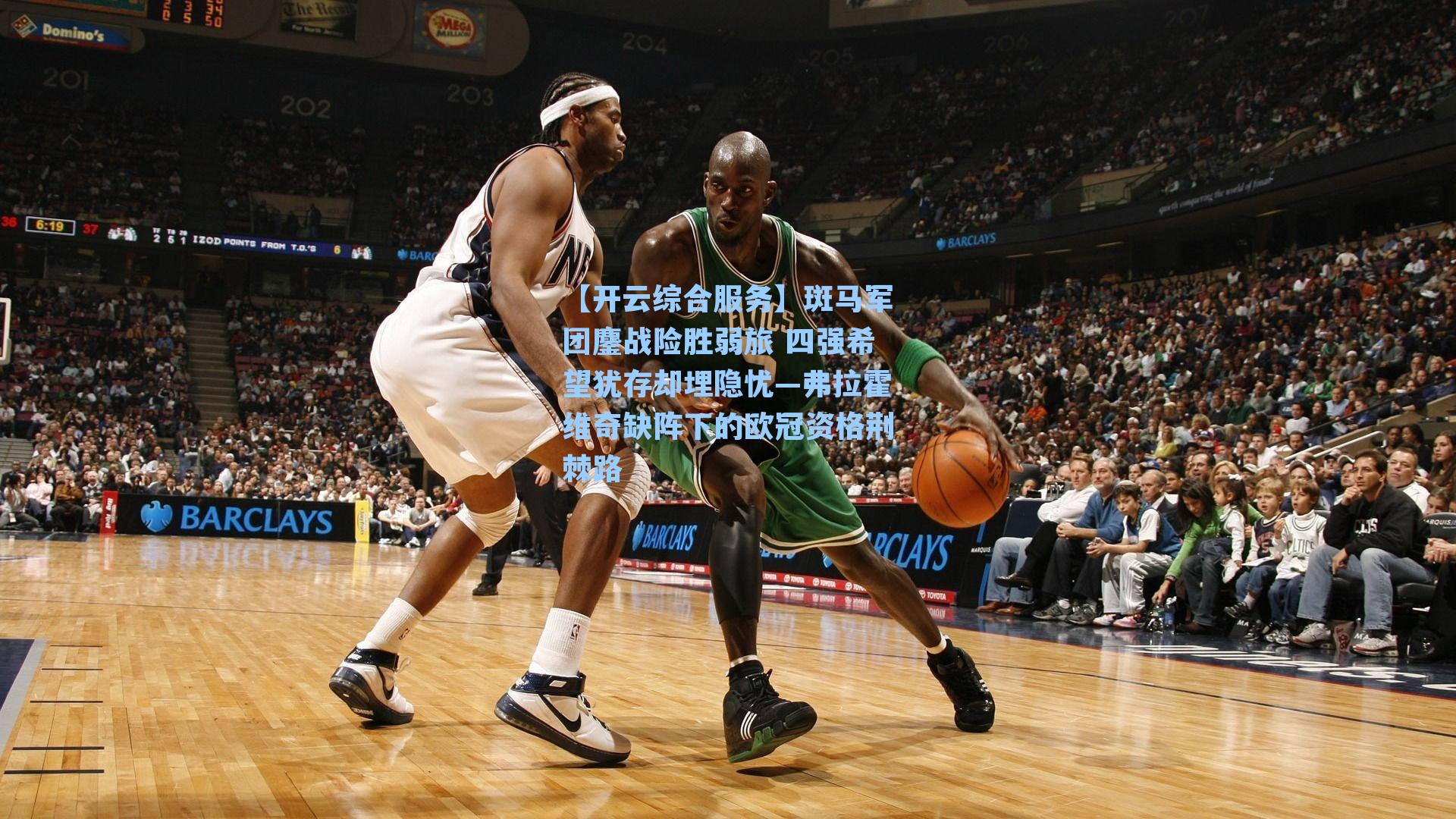 斑马军团鏖战险胜弱旅 四强希望犹存却埋隐忧—弗拉霍维奇缺阵下的欧冠资格荆棘路