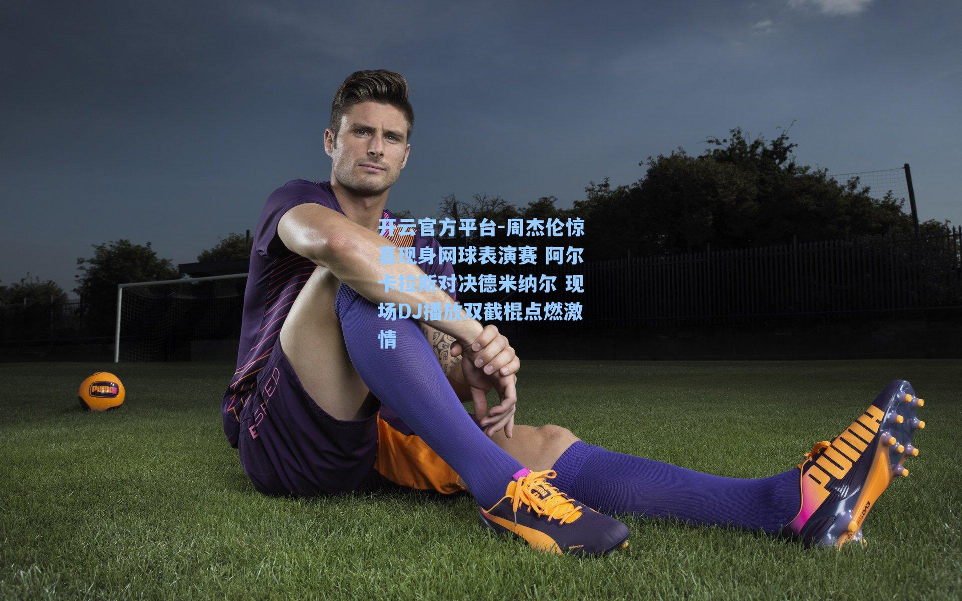 开云官方平台-周杰伦惊喜现身网球表演赛 阿尔卡拉斯对决德米纳尔 现场DJ播放双截棍点燃激情