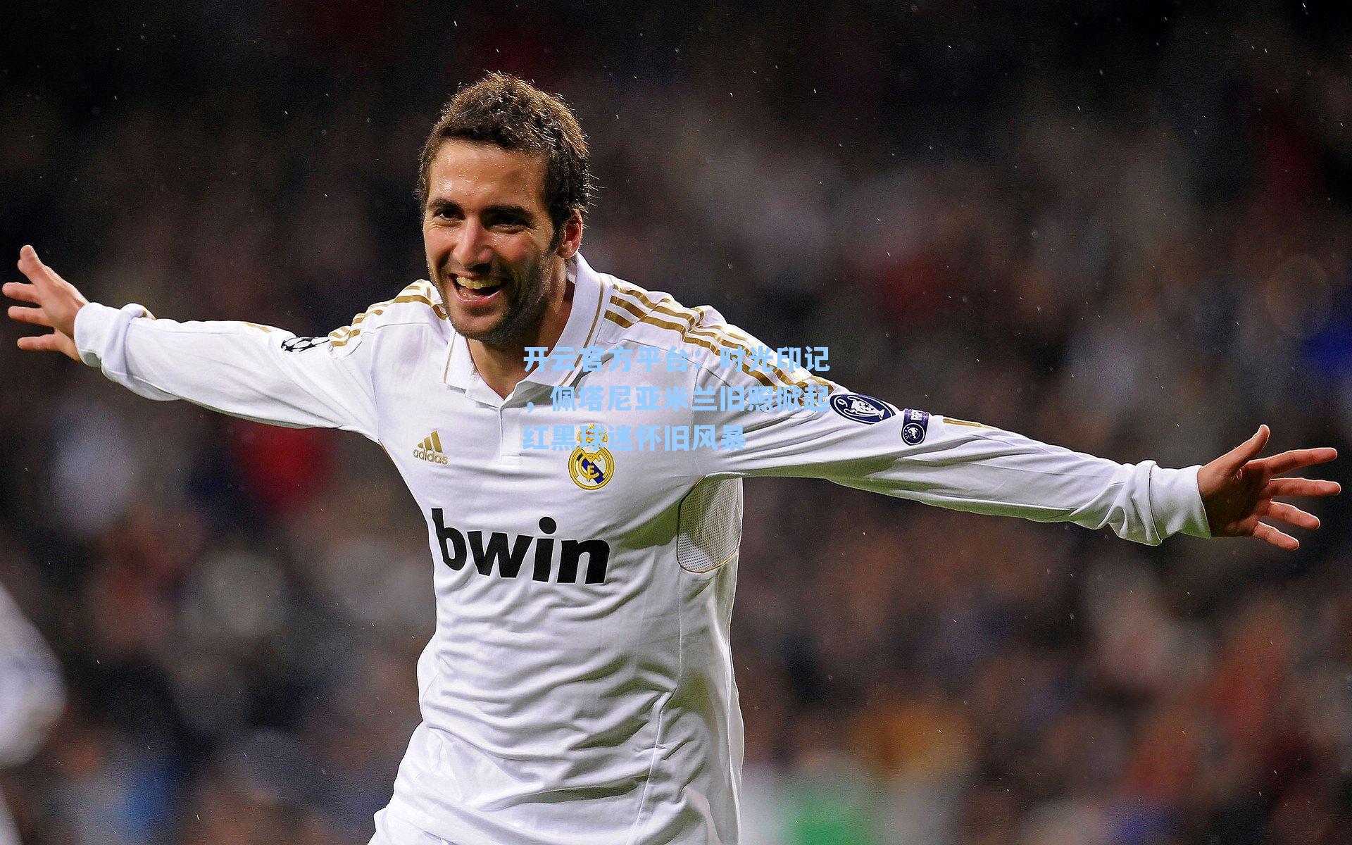 开云官方平台：时光印记，佩塔尼亚米兰旧照掀起红黑球迷怀旧风暴