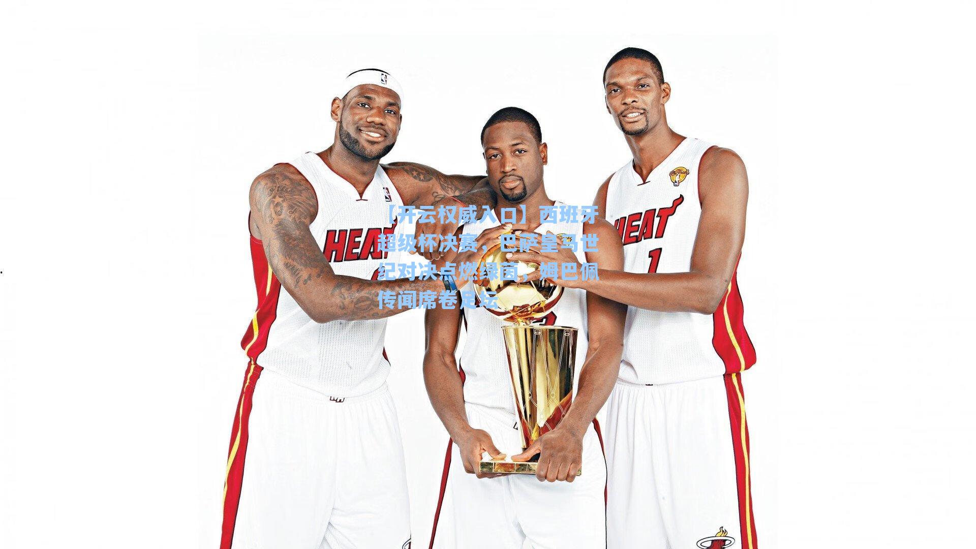 西班牙超级杯决赛，巴萨皇马世纪对决点燃绿茵，姆巴佩传闻席卷足坛