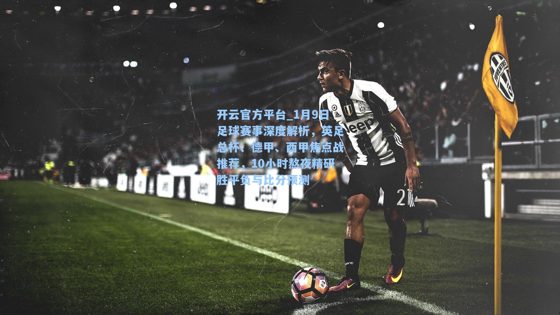 1月9日足球赛事深度解析，英足总杯、德甲、西甲焦点战推荐，10小时熬夜精研胜平负与比分预测