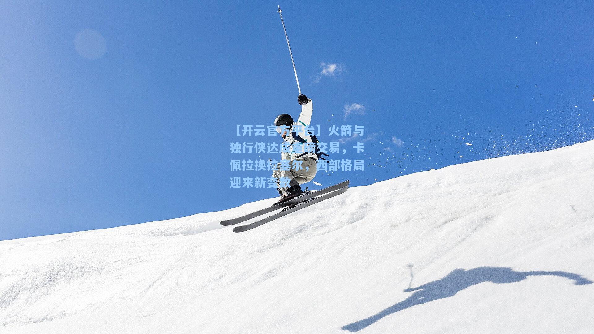 火箭与独行侠达成重磅交易，卡佩拉换拉塞尔，西部格局迎来新变数